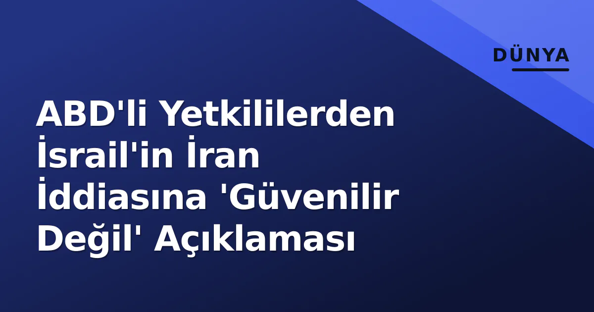 ABD'li Yetkililerden İsrail'in İran İddiasına 'Güvenilir Değil' Açıklaması ABD'li Yetkililerden İsrail'in İran İddiasına 'Güvenilir Değil' Açıklaması