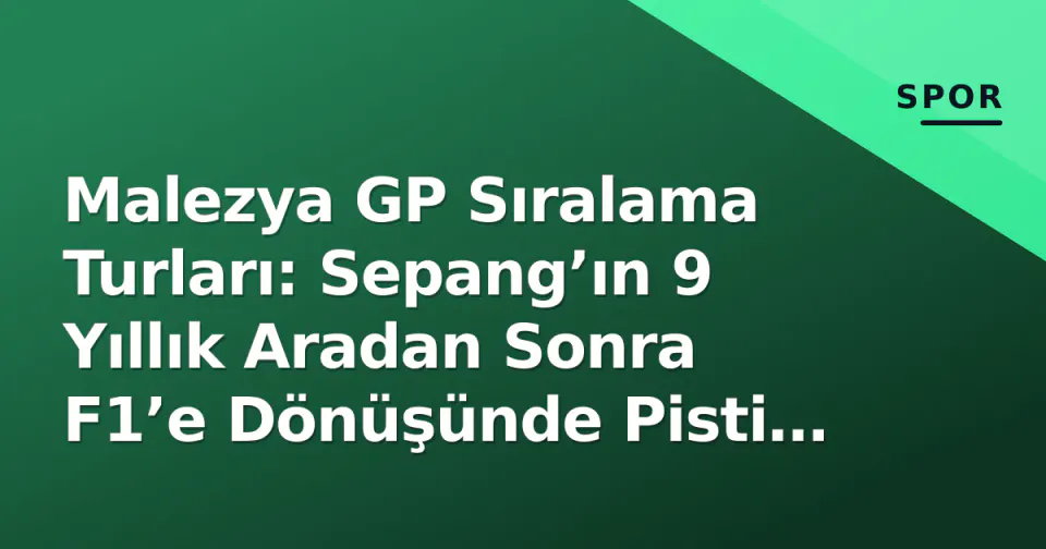 Malezya GP Sıralama Turları: Sepang’ın 9 Yıllık Aradan Sonra F1’e Dönüşünde Pisti Belirleyen Faktörler ve Şampiyonluk Denklemi görseli