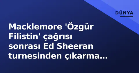Macklemore 'Özgür Filistin' çağrısı sonrası Ed Sheeran turnesinden çıkarma baskısıyla karşı karşıya