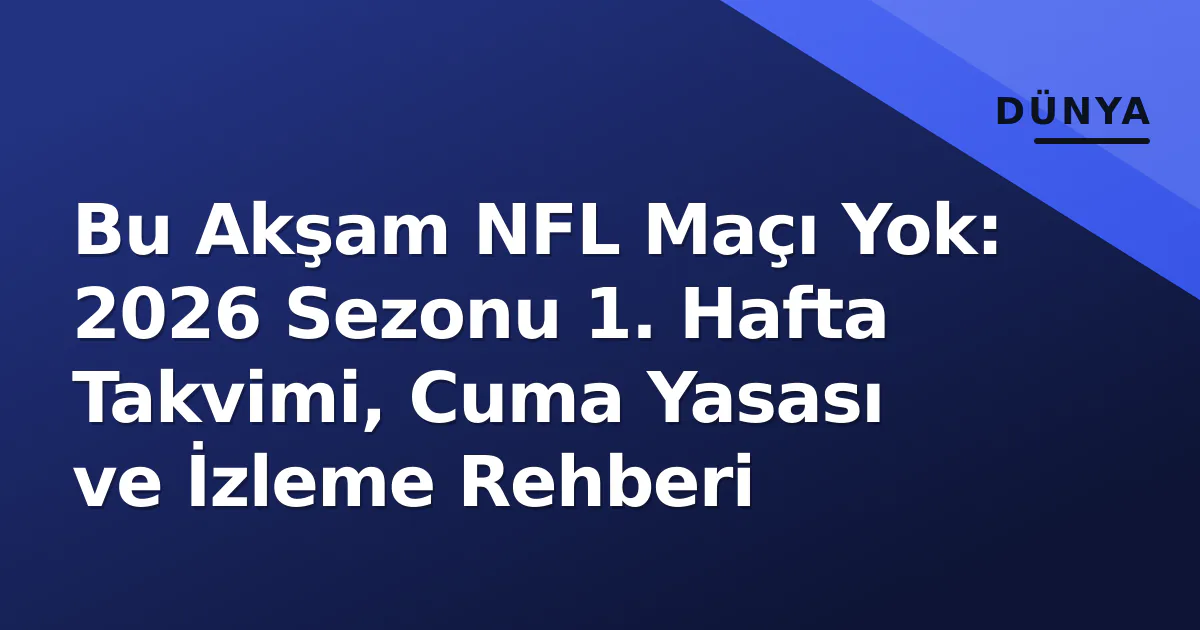 NFL'de Bu Akşam Maç Yok: 11 Eylül 2026 Cuma Takvimi ve Hafta Sonu Programı