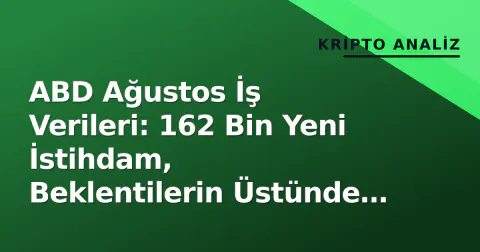 ABD Ağustos İş Verileri: 162 Bin Yeni İstihdam, Beklentilerin Üstünde Çıktı