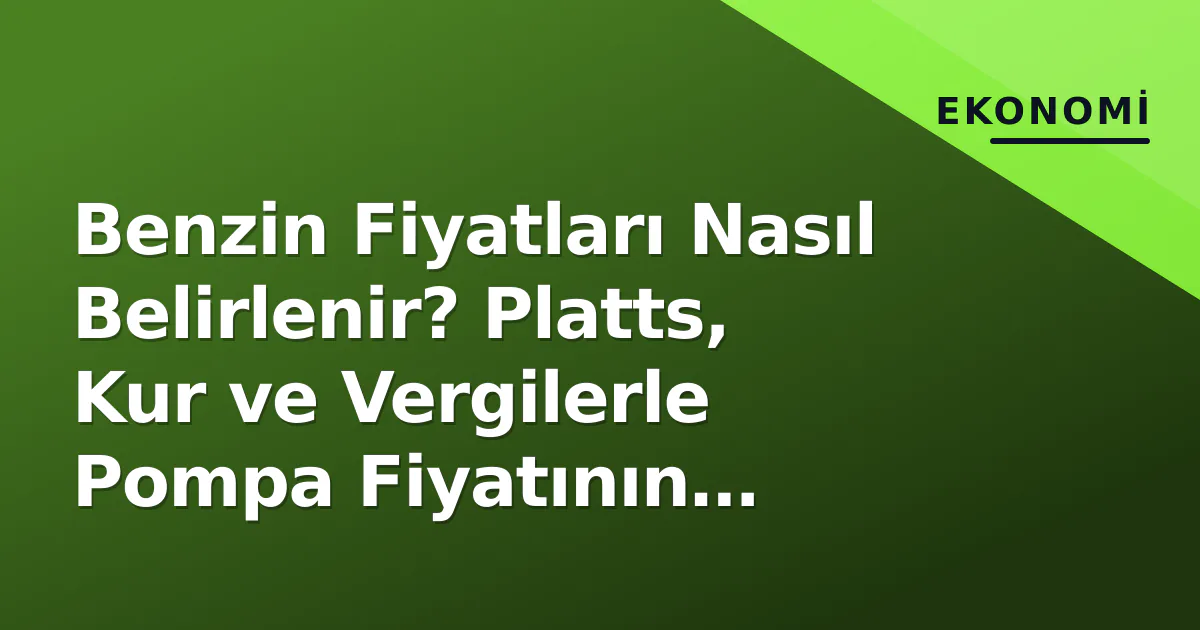 Benzin Fiyatları Nasıl Belirlenir? Platts, Kur ve Vergilerle Pompa Fiyatının Anatomisi Benzin Fiyatları Nasıl Belirlenir? Platts, Kur ve Vergilerle Pompa Fiyatının Anatomisi