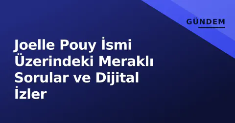 Joelle Pouy İsmi Üzerindeki Meraklı Sorular ve Dijital İzler