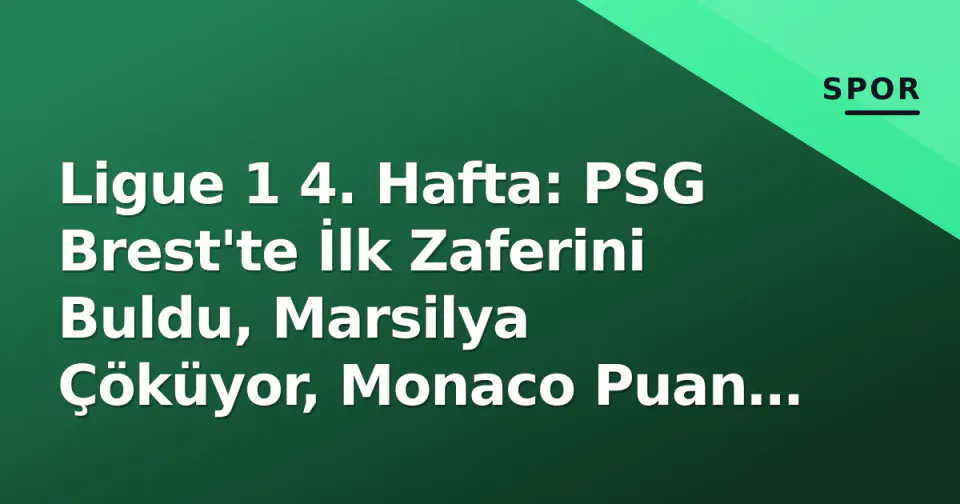 Ligue 1 4. Hafta: PSG Brest'te İlk Zaferini Buldu, Marsilya Çöküyor, Monaco Puan Kaybetti görseli