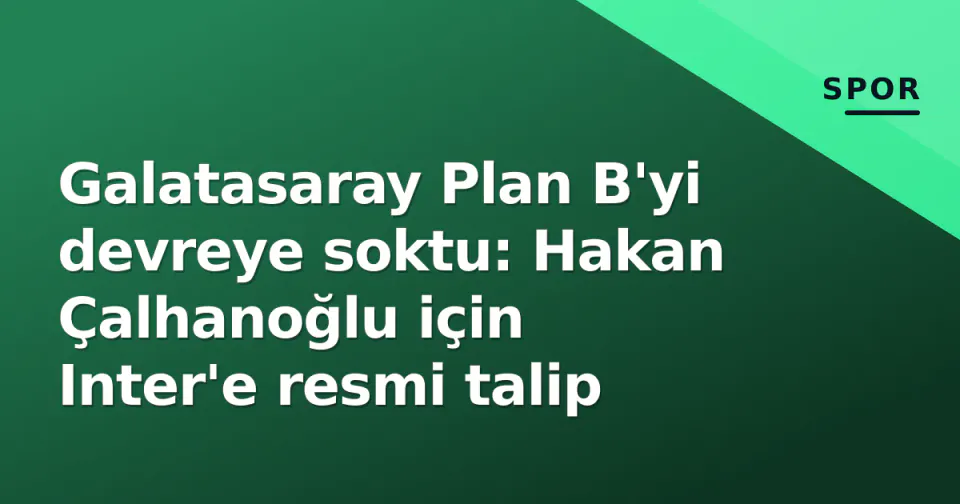 Galatasaray Plan B'yi devreye soktu: Hakan Çalhanoğlu için Inter'e resmi talip görseli