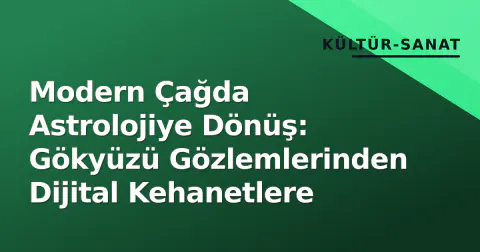 Modern Çağda Astrolojiye Dönüş: Gökyüzü Gözlemlerinden Dijital Kehanetlere