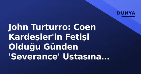John Turturro: Coen Kardeşler'in Fetişi Olduğu Günden 'Severance' Ustasına Kadar, Dönüşen Usta