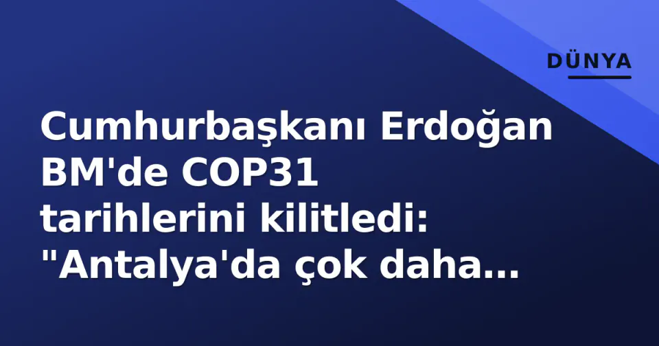 Cumhurbaşkanı Erdoğan BM'de COP31 tarihlerini kilitledi: "Antalya'da çok daha fazlasını başarmak zorundayız" görseli