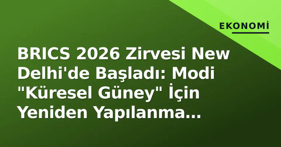 BRICS 2026 Zirvesi New Delhi'de Başladı: Modi "Küresel Güney" İçin Yeniden Yapılanma Çağrısı Yaptı görseli