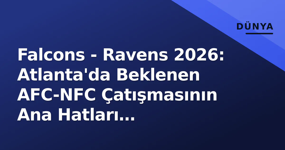 Falcons - Ravens 2026: Atlanta'da Beklenen AFC-NFC Çatışmasının Ana Hatları Belirginleşiyor Falcons - Ravens 2026: Atlanta'da Beklenen AFC-NFC Çatışmasının Ana Hatları Belirginleşiyor