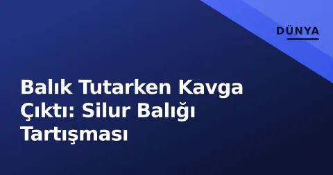 Balık Tutarken Kavga Çıktı: Silur Balığı Tartışması
