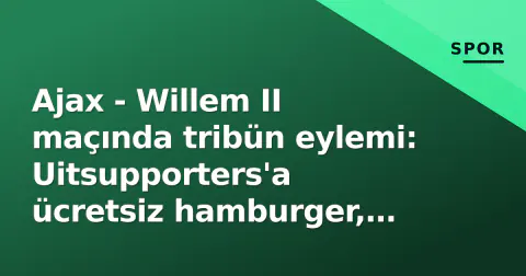 Ajax - Willem II maçında tribün eylemi: Uitsupporters'a ücretsiz hamburger, hotdog boykot çağrısı