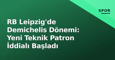 RB Leipzig'de Demichelis Dönemi: Yeni Teknik Patron İddialı Başladı