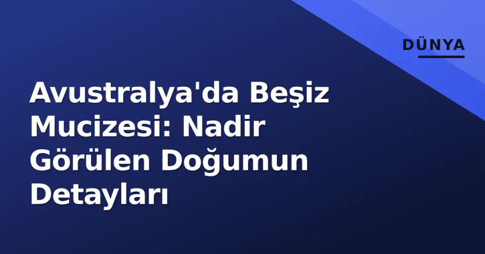 Avustralya'da Beşiz Mucizesi: Nadir Görülen Doğumun Detayları görseli