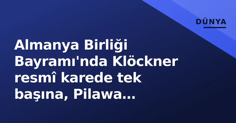 Almanya Birliği Bayramı'nda Klöckner resmî karede tek başına, Pilawa Instagram'da göründü görseli
