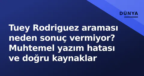 Tuey Rodriguez araması neden sonuç vermiyor? Muhtemel yazım hatası ve doğru kaynaklar