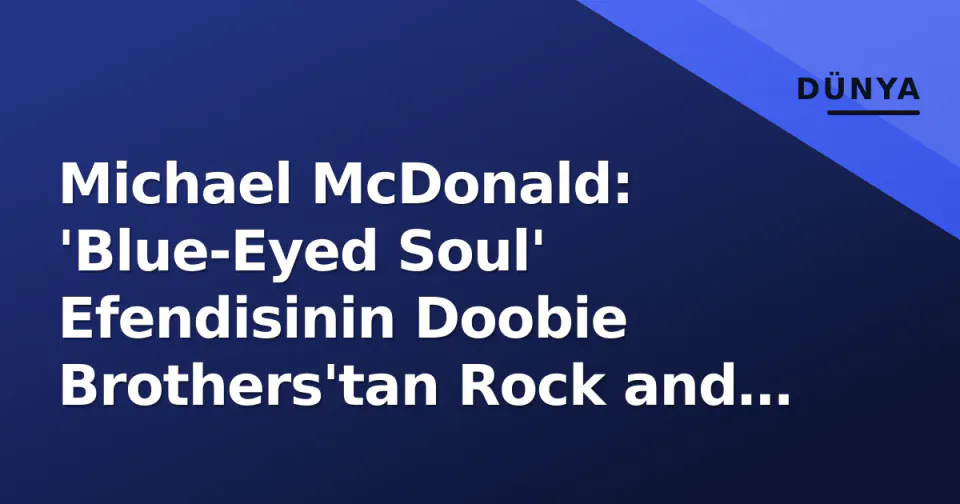 Michael McDonald: 'Blue-Eyed Soul' Efendisinin Doobie Brothers'tan Rock and Roll Hall of Fame'e Uzanan Efsanevi Ses Yolculuğu görseli