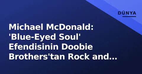 Michael McDonald: 'Blue-Eyed Soul' Efendisinin Doobie Brothers'tan Rock and Roll Hall of Fame'e Uzanan Efsanevi Ses Yolculuğu