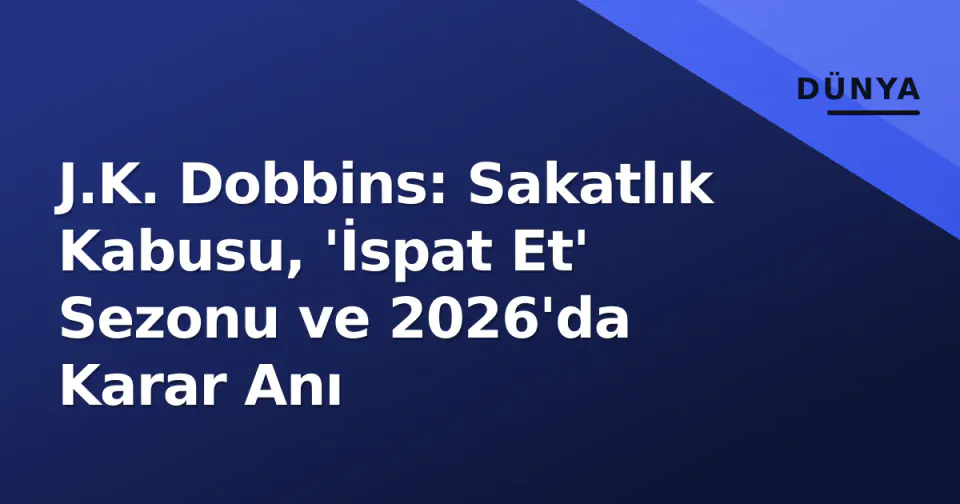 J.K. Dobbins: Sakatlık Kabusu, 'İspat Et' Sezonu ve 2026'da Karar Anı görseli