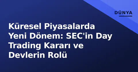 Küresel Piyasalarda Yeni Dönem: SEC'in Day Trading Kararı ve Devlerin Rolü