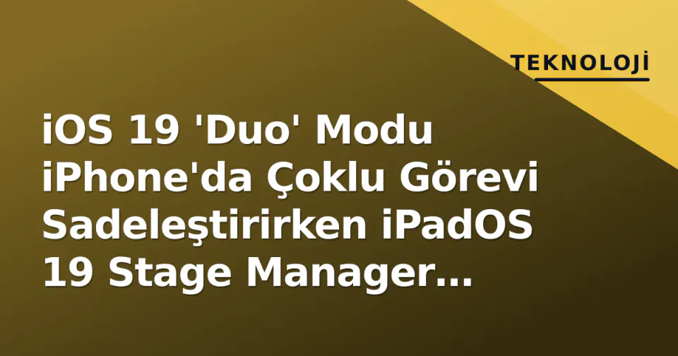 iOS 19 'Duo' Modu iPhone'da Çoklu Görevi Sadeleştirirken iPadOS 19 Stage Manager Karmaşasında Kaldı görseli