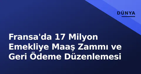 Fransa'da 17 Milyon Emekliye Maaş Zammı ve Geri Ödeme Düzenlemesi