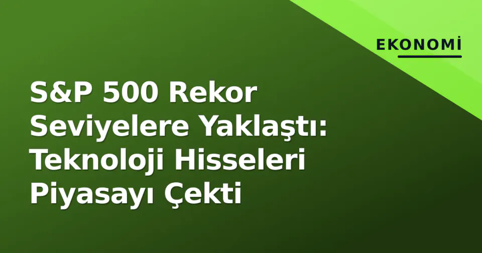 S&P 500 Rekor Seviyelere Yaklaştı: Teknoloji Hisseleri Piyasayı Çekti görseli