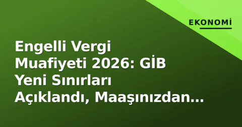 Engelli Vergi Muafiyeti 2026: GİB Yeni Sınırları Açıklandı, Maaşınızdan Kesinti Önleniyor