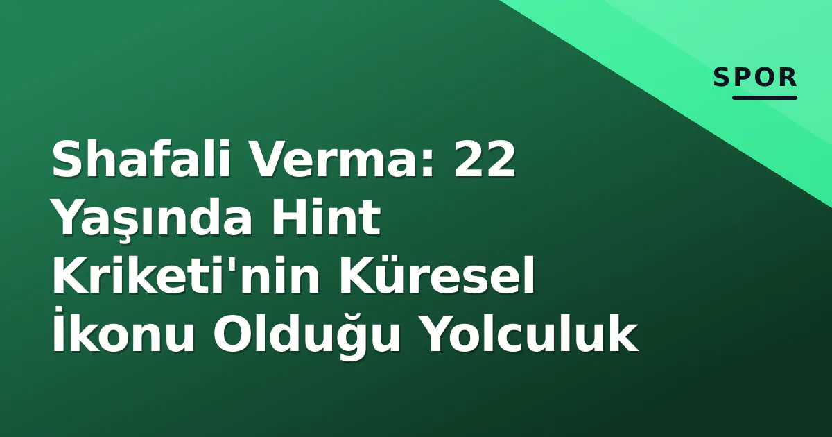 Shafali Verma: 22 Yaşında Hint Kriketi'nin Küresel İkonu Olduğu Yolculuk Shafali Verma: 22 Yaşında Hint Kriketi'nin Küresel İkonu Olduğu Yolculuk