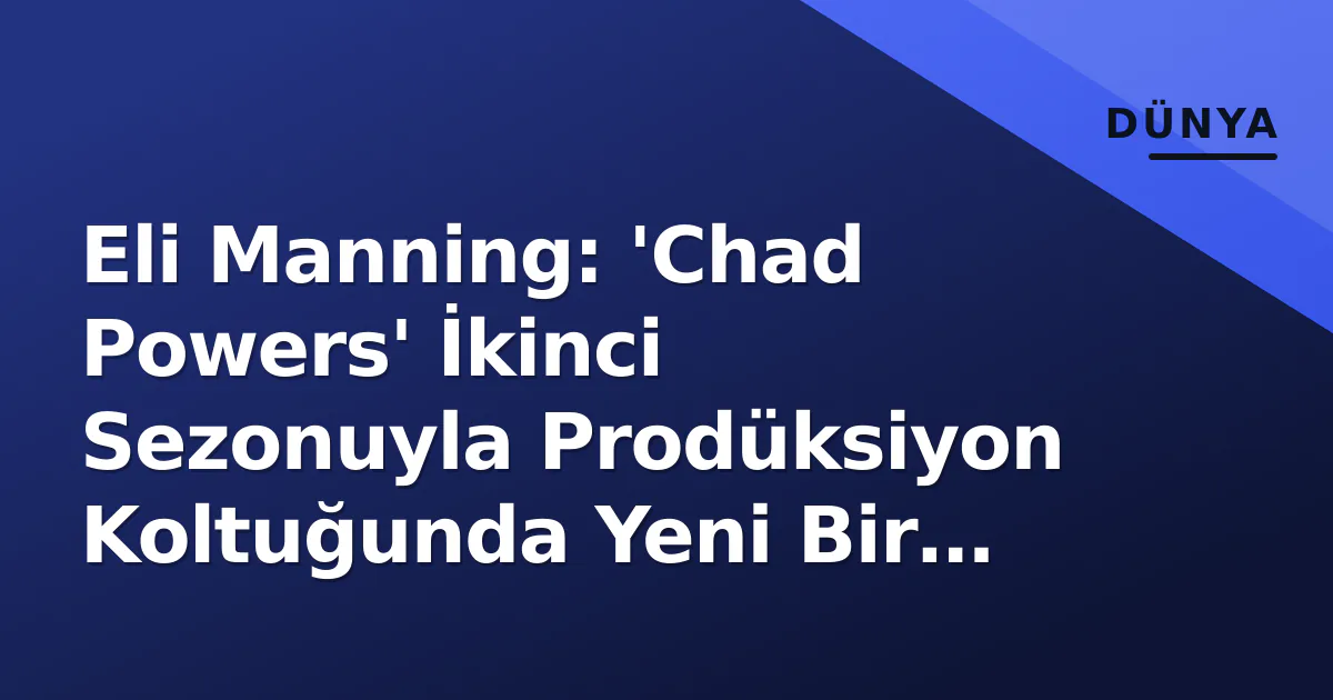 Eli Manning: 'Chad Powers' İkinci Sezonuyla Prodüksiyon Koltuğunda Yeni Bir Süper Kupa Eli Manning: 'Chad Powers' İkinci Sezonuyla Prodüksiyon Koltuğunda Yeni Bir Süper Kupa