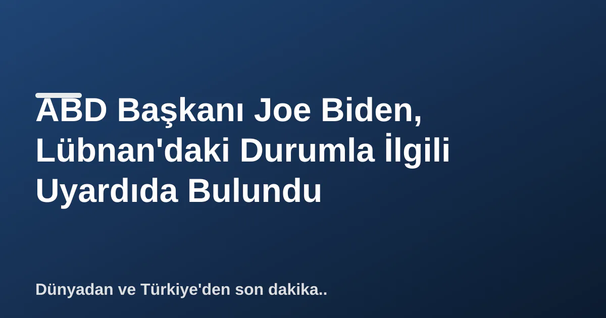 ABD Başkanı Joe Biden, Lübnan'daki Durumla İlgili Uyardıda Bulundu ABD Başkanı Joe Biden, Lübnan'daki Durumla İlgili Uyardıda Bulundu
