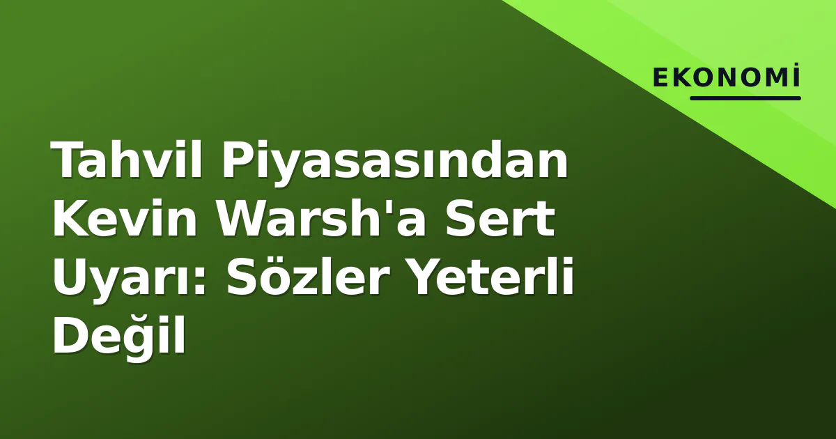 Tahvil Piyasasından Kevin Warsh'a Sert Uyarı: Sözler Yeterli Değil Tahvil Piyasasından Kevin Warsh'a Sert Uyarı: Sözler Yeterli Değil