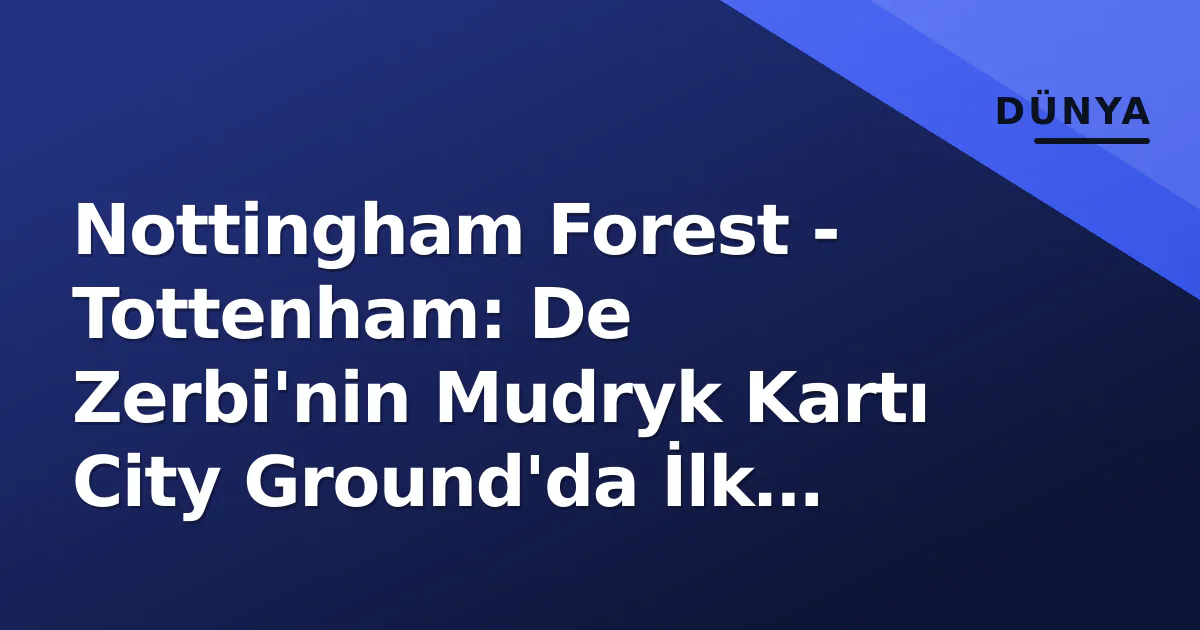 Nottingham Forest - Tottenham: De Zerbi'nin Mudryk Kartı City Ground'da İlk Sınavı Nottingham Forest - Tottenham: De Zerbi'nin Mudryk Kartı City Ground'da İlk Sınavı