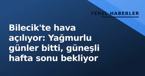 Bilecik'te hava açılıyor: Yağmurlu günler bitti, güneşli hafta sonu bekliyor Bilecik'te hava açılıyor: Yağmurlu günler bitti, güneşli hafta sonu bekliyor