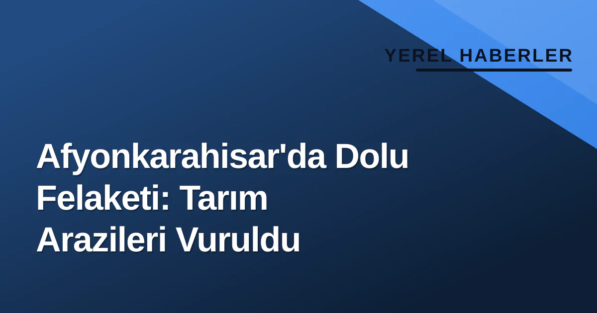 Afyonkarahisar'da Dolu Felaketi: Tarım Arazileri Vuruldu Afyonkarahisar'da Dolu Felaketi: Tarım Arazileri Vuruldu