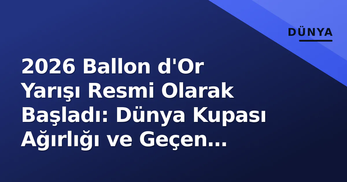 2026 Ballon d'Or Yarışı Resmi Olarak Başladı: Dünya Kupası Ağırlığı ve Geçen Yılların Dersleri 2026 Ballon d'Or Yarışı Resmi Olarak Başladı: Dünya Kupası Ağırlığı ve Geçen Yılların Dersleri