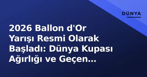 2026 Ballon d'Or Yarışı Resmi Olarak Başladı: Dünya Kupası Ağırlığı ve Geçen Yılların Dersleri