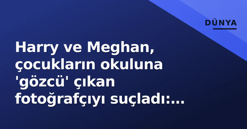 Harry ve Meghan, çocukların okuluna 'gözcü' çıkan fotoğrafçıyı suçladı: 'Alırdaki tahrikesizlik' görseli