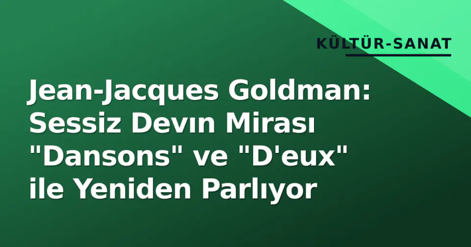 Jean-Jacques Goldman: Sessiz Devın Mirası "Dansons" ve "D'eux" ile Yeniden Parlıyor görseli