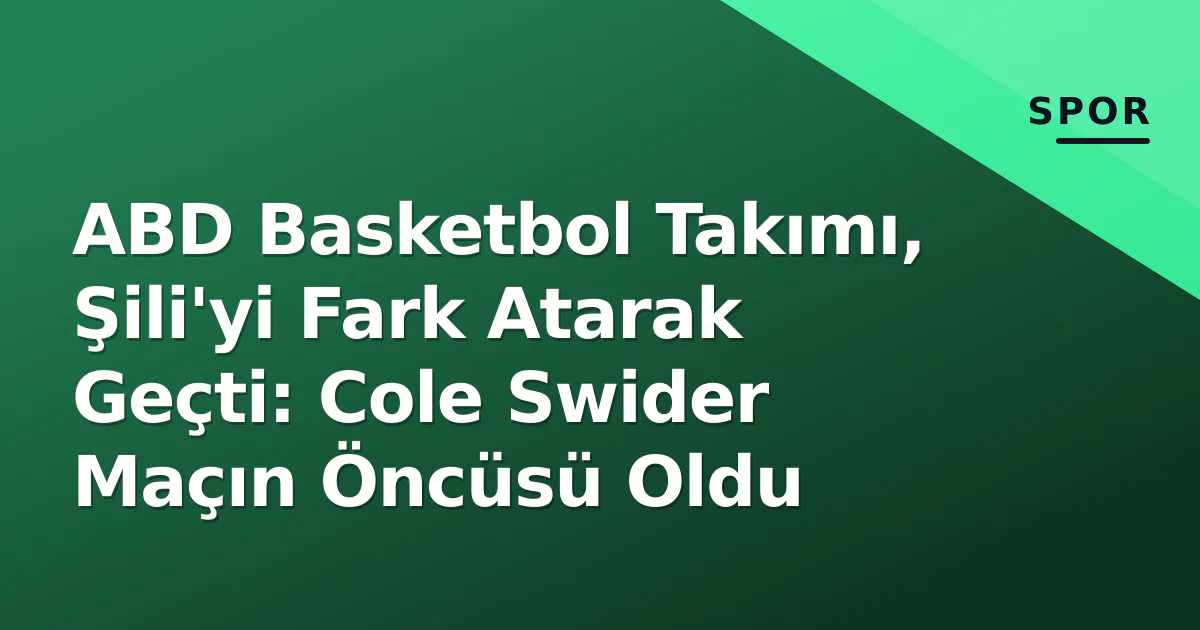 ABD Basketbol Takımı, Şili'yi Fark Atarak Geçti: Cole Swider Maçın Öncüsü Oldu ABD Basketbol Takımı, Şili'yi Fark Atarak Geçti: Cole Swider Maçın Öncüsü Oldu