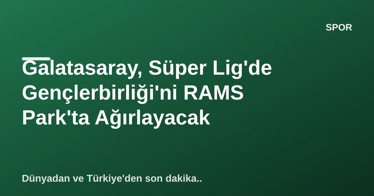 Galatasaray, Süper Lig'de Gençlerbirliği'ni RAMS Park'ta Ağırlayacak Galatasaray, Süper Lig'de Gençlerbirliği'ni RAMS Park'ta Ağırlayacak