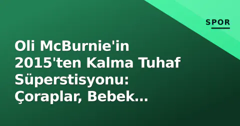 Oli McBurnie'in 2015'ten Kalma Tuhaf Süperstisyonu: Çoraplar, Bebek Dizüstleri ve İlk Gol