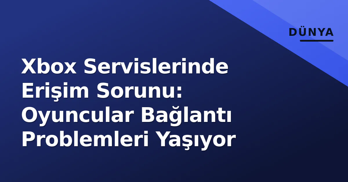 Xbox Servislerinde Erişim Sorunu: Oyuncular Bağlantı Problemleri Yaşıyor Xbox Servislerinde Erişim Sorunu: Oyuncular Bağlantı Problemleri Yaşıyor