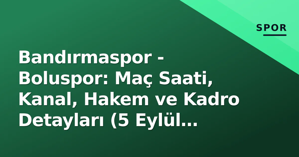 Bandırmaspor - Boluspor: Maç Saati, Kanal, Hakem ve Kadro Detayları (5 Eylül 2026) Bandırmaspor - Boluspor: Maç Saati, Kanal, Hakem ve Kadro Detayları (5 Eylül 2026)