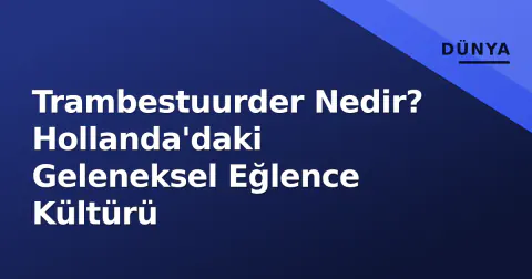 Trambestuurder Nedir? Hollanda'daki Geleneksel Eğlence Kültürü