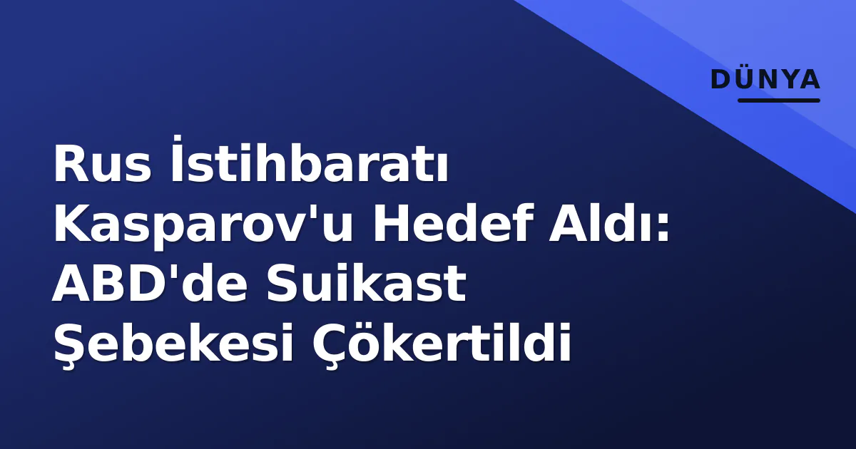 Rus İstihbaratı Kasparov'u Hedef Aldı: ABD'de Suikast Şebekesi Çökertildi Rus İstihbaratı Kasparov'u Hedef Aldı: ABD'de Suikast Şebekesi Çökertildi