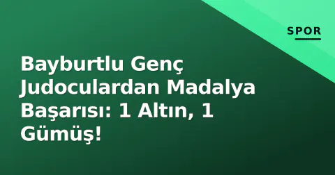 Bayburtlu Genç Judoculardan Madalya Başarısı: 1 Altın, 1 Gümüş!