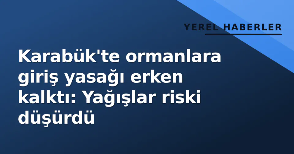 Karabük'te ormanlara giriş yasağı erken kalktı: Yağışlar riski düşürdü görseli
