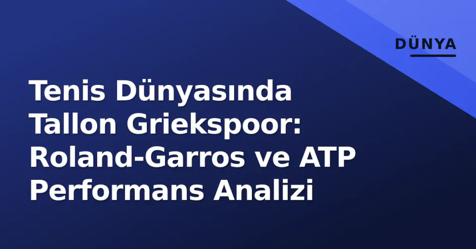 Tenis Dünyasında Tallon Griekspoor: Roland-Garros ve ATP Performans Analizi görseli