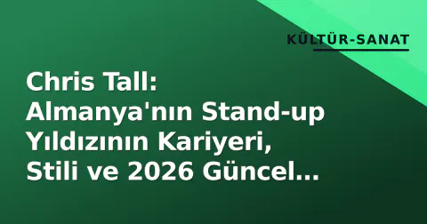 Chris Tall: Almanya'nın Stand-up Yıldızının Kariyeri, Stili ve 2026 Güncel Profilı